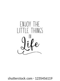 "Enjoy the little things in life" motivational illustration black and white. For poster, banner, postcard and motivator.
