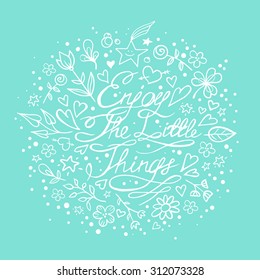 Enjoy the little things. Motivation lettering romantic quote. Hand drawn typography poster. Great for valentine and save the date card.