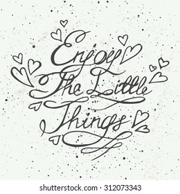 Enjoy the little things. Motivation lettering romantic quote. Hand drawn typography poster. Great for valentine and save the date card.