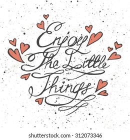 Enjoy the little things. Motivation lettering romantic quote. Hand drawn typography poster. Great for valentine and save the date card.