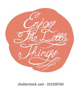 Enjoy the little things. Motivation lettering romantic quote. Hand drawn typography poster. Great for valentine and save the date card.