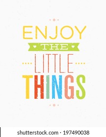 Enjoy The Little Things Motivation Quote. Creative Vector Typography Concept