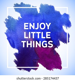 Enjoy Little Things motivation square watercolor acrylic stroke poster. Text lettering of an inspirational saying. Quote Typographical Poster Template, vector design