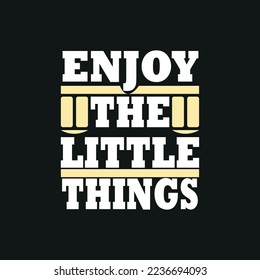 Enjoy the little things motivation typography quote t-shirt design,poster, print, postcard and other uses