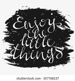 Enjoy the little things. Positive text. Motivation quote. Hand drawn inspirational and motivation phrase. Conceptual lettering, calligraphy.  