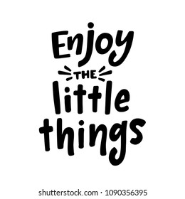 ENJOY THE LITTLE THINGS. Quote about how important little things are for happiness. Inspiration text enjoy life. Vector illustration. Design for print cards, tee and poster.