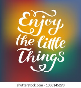 Enjoy the little things quote print in vector. Lettering quotes motivation for life and happiness, unique hand drawn inspirational phrase. Typography lettering poster, banner.
