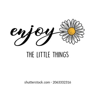 Enjoy The Little Things Slogan with Daisy Illustration, Vector Design for Fashion and Poster Prints