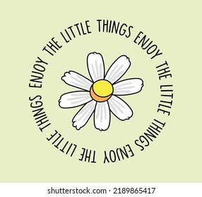 Enjoy The Little Things Slogan with Daisy Flower, Vector Design for Fashion and Poster Prints, Floral Design, Sticker, Wall Art, Phone Case, Chamomile