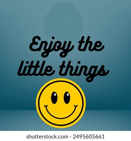 enjoy the little things with smile emoji and beautiful background  used for poster ,print,card t-shirt banner or any other purposes 