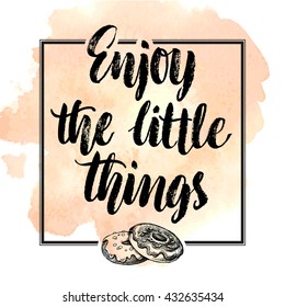 "Enjoy the little things" vector text with donuts illustration on watercolor background Hand drawn lettering for greeting card, print and poster. Motivation inspiration typographic calligraphic design