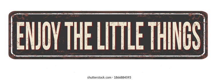 Enjoy the little things vintage rusty metal sign on a white background, vector illustration