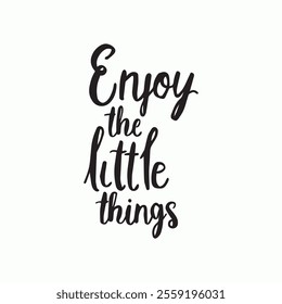 "Enjoy the little things"Positivity and happiness quote, vector design with handwritten modern calligraphy phrase. 