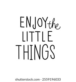 "Enjoy the little things"Positivity and happiness quote, vector design with handwritten modern calligraphy phrase. 