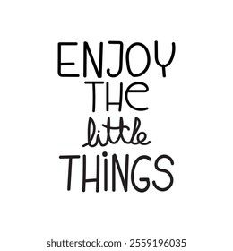 "Enjoy the little things"Positivity and happiness quote, vector design with handwritten modern calligraphy phrase. 