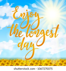 Enjoy the longest day - handwritten lettering quote on sunny summer background with field of sunflowers. Vector illustration of summer solstice.