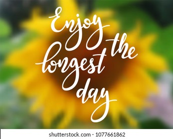 Enjoy the longest day - handwritten lettering quote on blurred realistic  background with sunflower. Vector illustration of summer solstice.