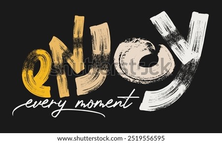 enjoy the moment Brush Hand drawn writing Typographic Text on White Background,  enjoy every moment Urban typography hipster street art, grunge enjoy typography slogan, graffiti slogan print for Tee