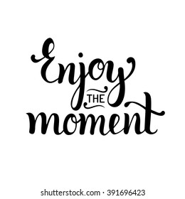 Enjoy the moment hand lettering motivational quote. Vector inspirational calligraphy poster. 