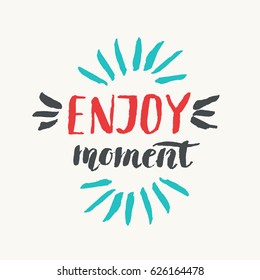Enjoy moment. Modern hand drawn lettering phrase. Calligraphy brush and ink. Handwritten inscriptions and quotes for layout and template. Vector illustration of text