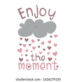 Enjoy the moment - motivate text with cute rain cloud with hearts. Good for greeting card, poster, banner, textile print, and gift design.