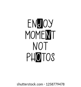 Enjoy moment, not photos. Ink hand lettering. Modern brush calligraphy. Inspiration graphic design typography element.