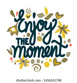 Enjoy the moment. Vector hand drawn encouraging lettering positive phrase. Modern brush calligraphy for blogs and social media. Motivation and inspiration quotes for invitations, greeting cards, print