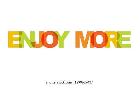 Enjoy more, phrase. Concept of simple text for typography poster, sticker design, apparel print, greeting card or postcard. Graphic slogan isolated on white background. Vector illustration.