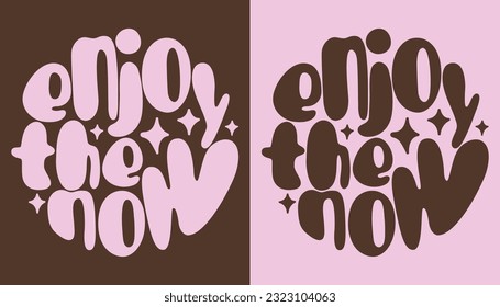 Enjoy the now. Modern groovy lettering. Slogan in a circle shape.