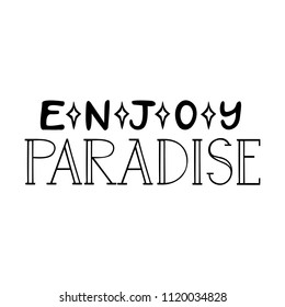 Enjoy paradise. Isolated vector, calligraphic phrase. Hand calligraphy, lettering. Summer tourist design for logo, banners, emblems, prints, photo overlays, t shirts, posters, greeting card.