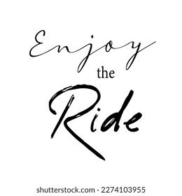 Enjoy the ride motivational quote, t-shirt print template. Hand drawn lettering phrase.