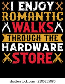 I Enjoy Romantic Walks Through The Hardware Store.