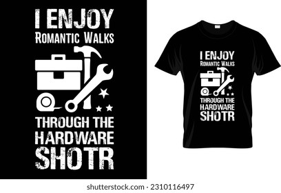 I Enjoy Romantic Walks Through The Hardware Store T-Shirt