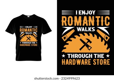 I enjoy romantic walks through the hardware store Funny woodworking carpenter T-shirt