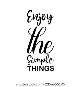 enjoy the simple things black lettering quote