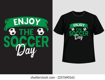 Enjoy The Soccer Day T shirt Design. Best Happy Football Day T Shirt Design. T-shirt Design, Typography T Shirt, Vector and Illustration Elements for a Printable Products.