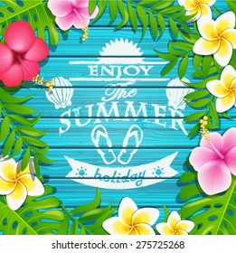 Enjoy the summer holiday - blue wooden background with tropical flowers and text, vector illustration.