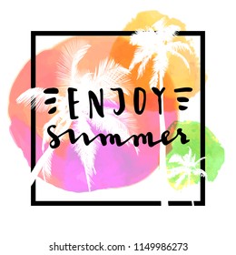 Enjoy Summer. Modern calligraphic T-shirt design with flat palm trees on bright colorful watercolor background. Vivid cheerful optimistic summer flyer, poster, fabric print design in vector