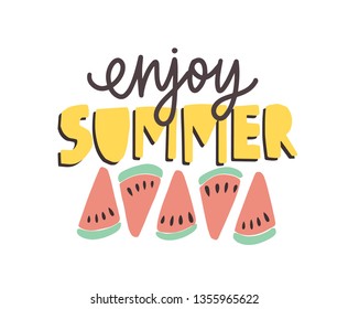 Enjoy Summer phrase handwritten with calligraphic font and decorated by watermelon slices. Funky typographic composition isolated on white background. Flat vector illustration for sweatshirt print.