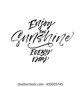 Enjoy the sunshine every day card. Summer lettering. Ink illustration. Modern brush calligraphy. Isolated on white background.