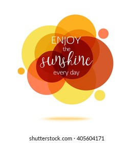 Enjoy the Sunshine Every Day Creative Quote. Vector eps 10 format.