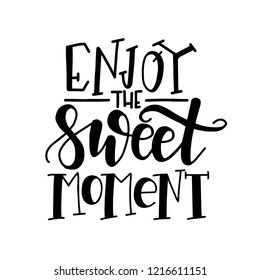 Enjoy the sweet moment Hand drawn typography poster. Conceptual handwritten phrase Home and Family T shirt hand lettered calligraphic design. Inspirational vector