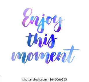 Enjoy this  moment - motivational message. Handwritten watercolor modern calligraphy inspirational text