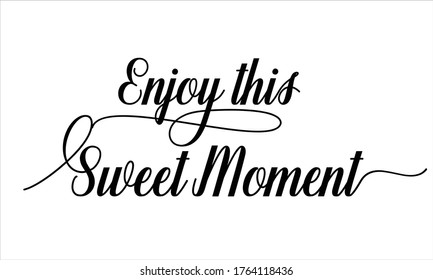 Enjoy this Sweet Moment Calligraphic Cursive Typographic Text on White Background