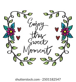 Enjoy this sweet moment with floral frame. Hand drawn lettering. Inspirational quote.Vector illustration.