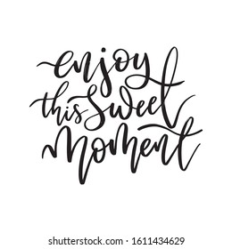 Enjoy this sweet moment. Hand drawn lettering phrases. Inspirational quote. Positive saying for print, card, banner, poster and t-shirt.