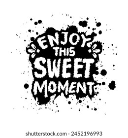 Enjoy this sweet moment hand lettering quotes. Vetor illustration.