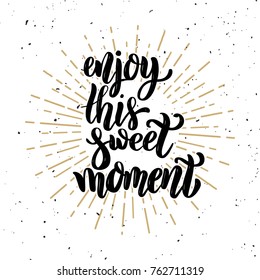 Enjoy this sweet moment. Hand drawn motivation lettering quote. Design element for poster, banner, greeting card. Vector illustration