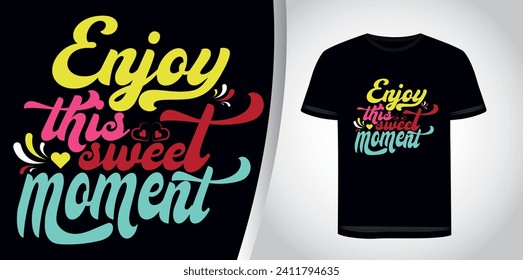 Enjoy this sweet moment lettering Inspirational motivational quote and typography t shirt design