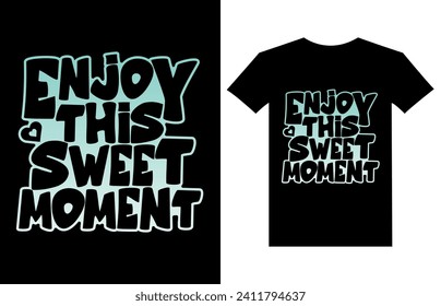 Enjoy this sweet moment lettering Inspirational motivational quote and typography t shirt design